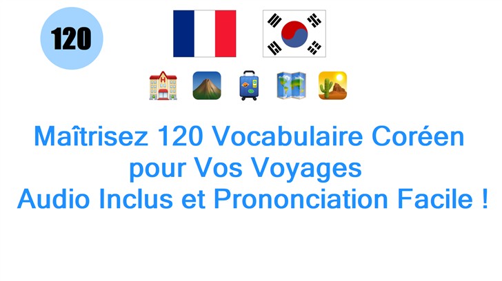 Maîtrisez 120 Vocabulaire Coréen pour Vos Voyages : Audio Inclus et Prononciation Facile !